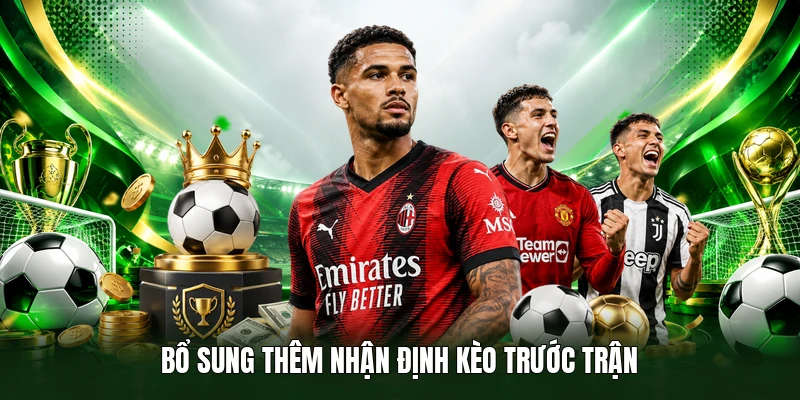 Bổ sung thêm nhận định kèo trước trận