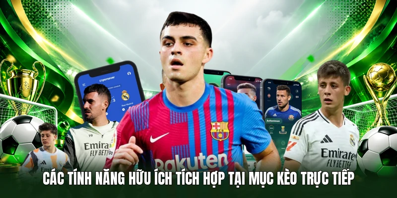 Các tính năng hữu ích tích hợp tại mục kèo trực tiếp