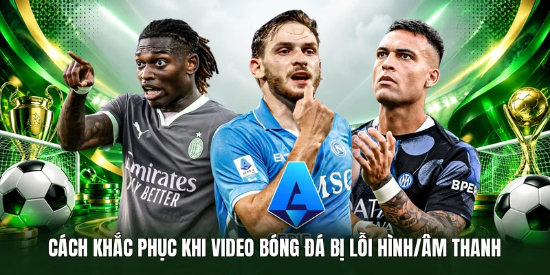 Cách khắc phục khi video bóng đá bị lỗi hình/âm thanh