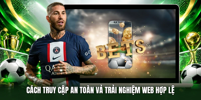 Cách truy cập an toàn vả trải nghiệm web hợp lệ