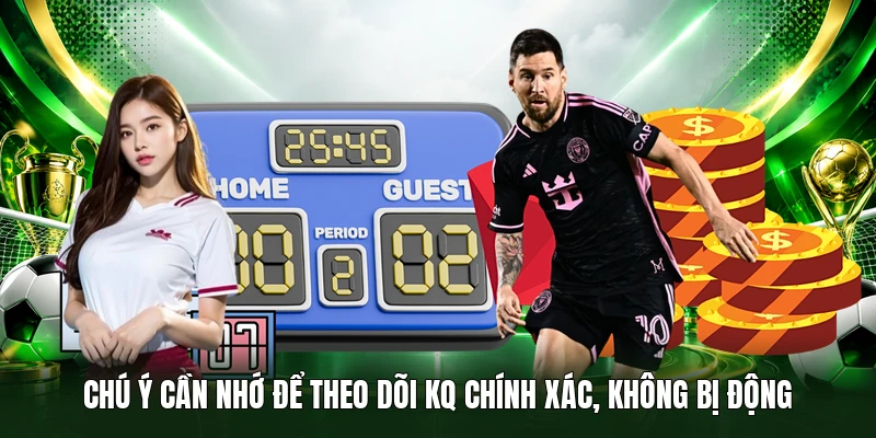 Chú ý cần nhớ để theo dõi KQ chính xác, không bị động