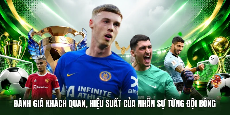 Đánh giá khách quan, hiệu suất của nhân sự từng đội bóng