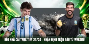 Kèo Nhà Cái Trực Tiếp – Nhận định trận đấu 24/24 từ web BONGDALU
