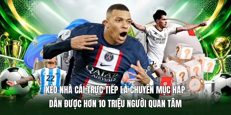 Kèo Nhà Cái Trực Tiếp là chuyên mục hấp dẫn được hơn 10 triệu người quan tâm 