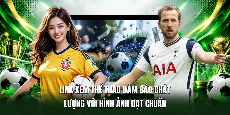 Link xem thể thao đảm bảo chất lượng với hình ảnh đạt chuẩn