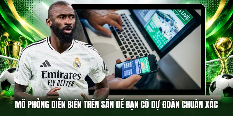 Mô phỏng diễn biến trên sân để bạn có dự đoán chuẩn xác
