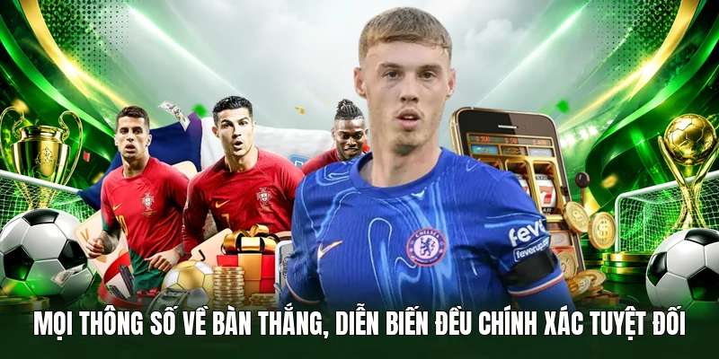 Mọi thông số về bàn thắng, diễn biến đều chính xác tuyệt đối