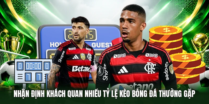 Nhận định khách quan nhiều tỷ lệ kèo bóng đá thường gặp
