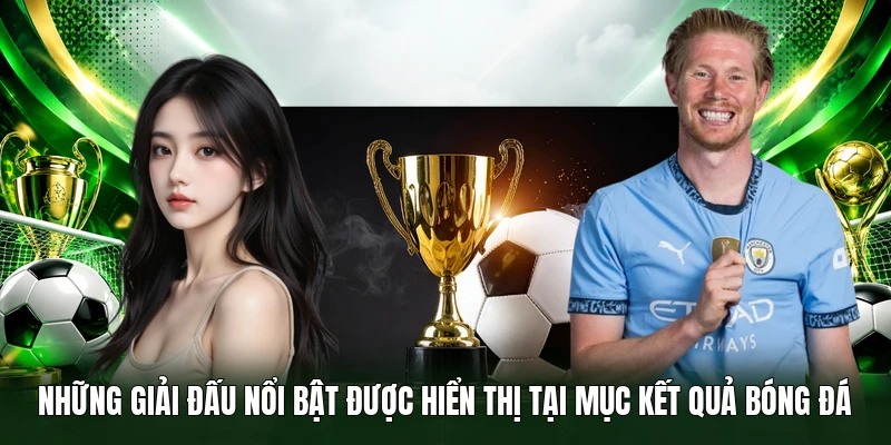 Những giải đấu nổi bật được hiển thị tại mục Kết Quả Bóng Đá B