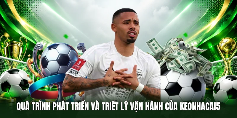 Quá trình phát triển và triết lý vận hành của Keonhacai5 