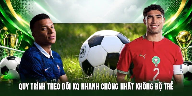 Quy trình theo dõi KQ nhanh chóng nhất không độ trễ