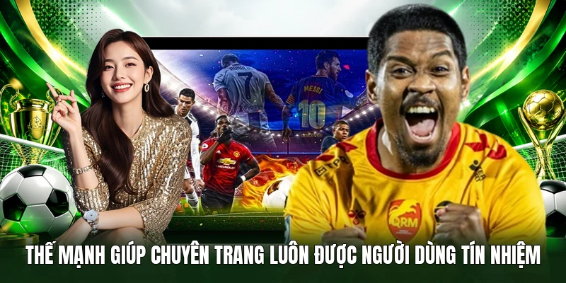 Thế mạnh giúp chuyên trang luôn được người dùng tín nhiệm