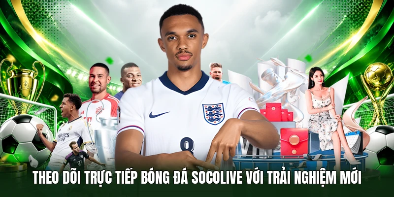 Theo dõi Trực Tiếp Bóng Đá Socolive với trải nghiệm mới 